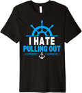 I Hate Pulling out Funny Boating Boat Captain Premium Apparel Premium Print Fan Favorite