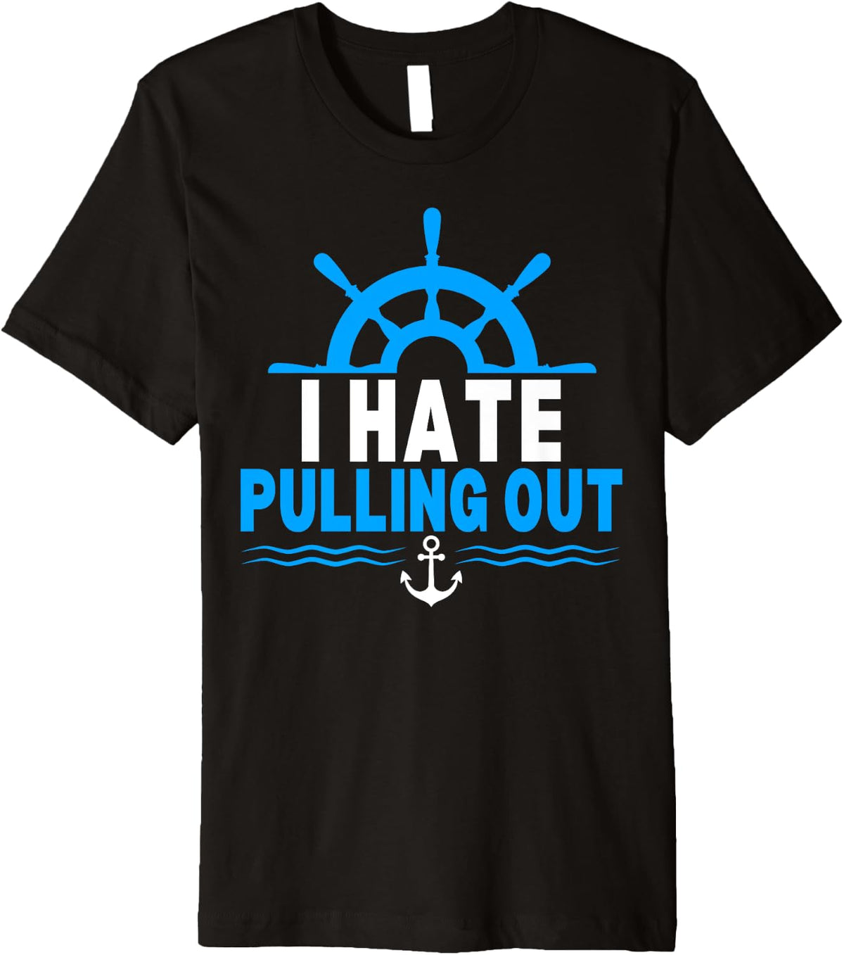 I Hate Pulling out Funny Boating Boat Captain Premium Apparel Premium Print Fan Favorite