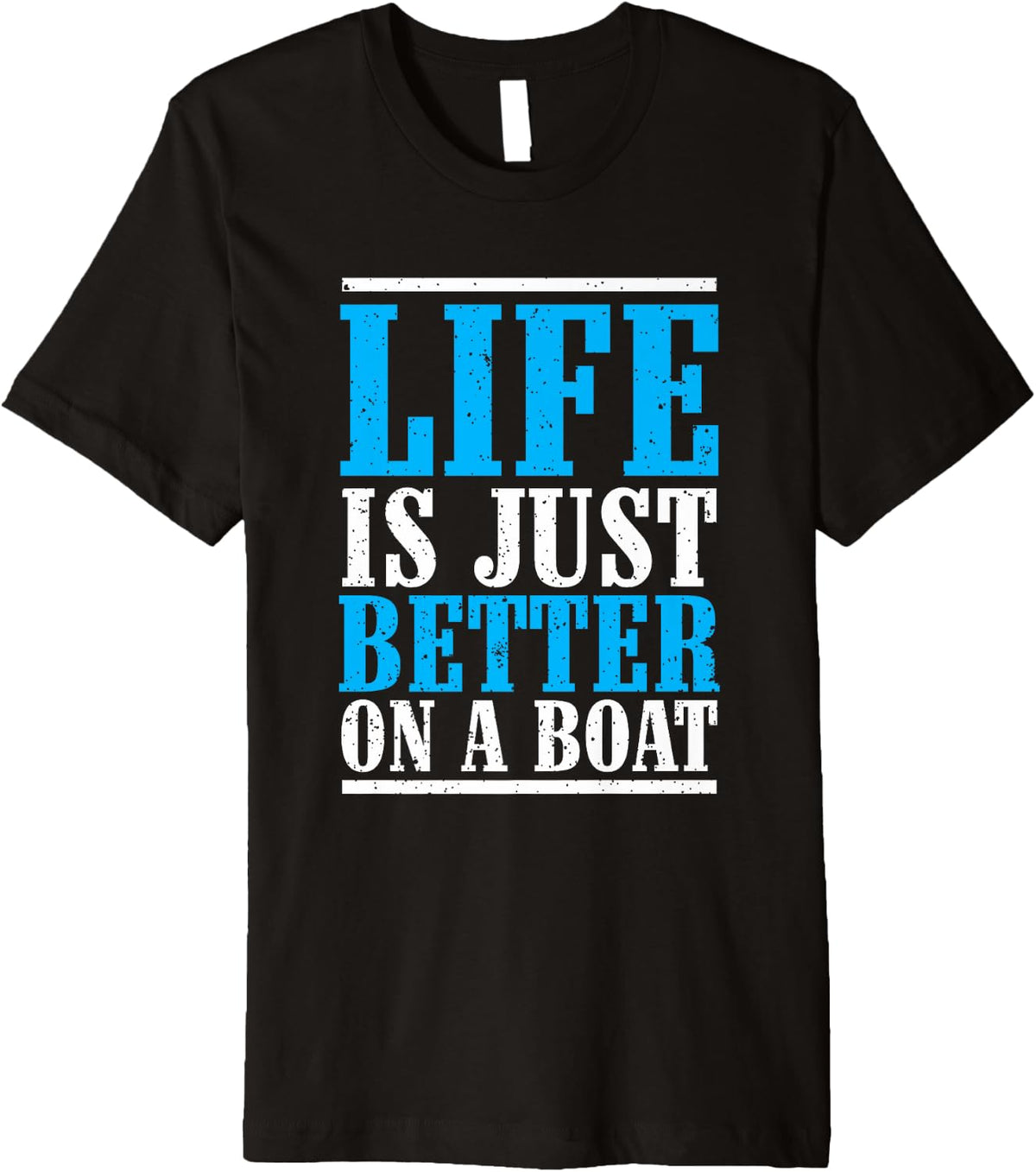 Life Is Just Better On A Boat Crew Funny Boat Saying Designe Premium Apparel Comfort Fit Everyday Wear