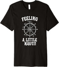 Funny Feeling Nauti Sail Ship Sailboat Sailing Premium Apparel Premium Print Gift Ready