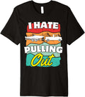 I Hate Pulling Out Camping Funny Boating Gifts boat captain Premium Apparel High Search Demand Everyday Wear
