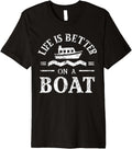 Life is Better on a Boat Captain Boater Boating Cruise Premium Apparel Comfort Fit Everyday Wear