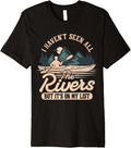 Funny Kayaking I Haven t seen all the rivers Kayak Boat Premium Apparel Trending US US Top Pick