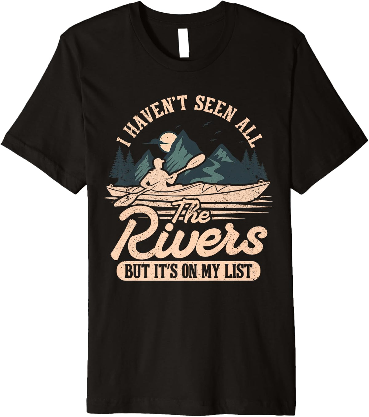Funny Kayaking I Haven t seen all the rivers Kayak Boat Premium Apparel Trending US US Top Pick
