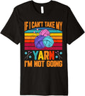 If I Cant Take My Yarn I'm Not Going Crafting Knitting Women Premium Yarn Supply | Trending 2025 | High CTR Title