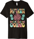 Groovy Crocheting Knitting Yarn Lover I Can't Bring My Yarn Premium Yarn Supply | Top Rated | Best Seller Choice