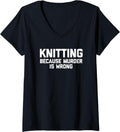 Womens Knitting Because Murder Is Wrong T-Shirt funny yarn Knitting V-Neck T-Shirt | Top Rated | Perfect for Crafters