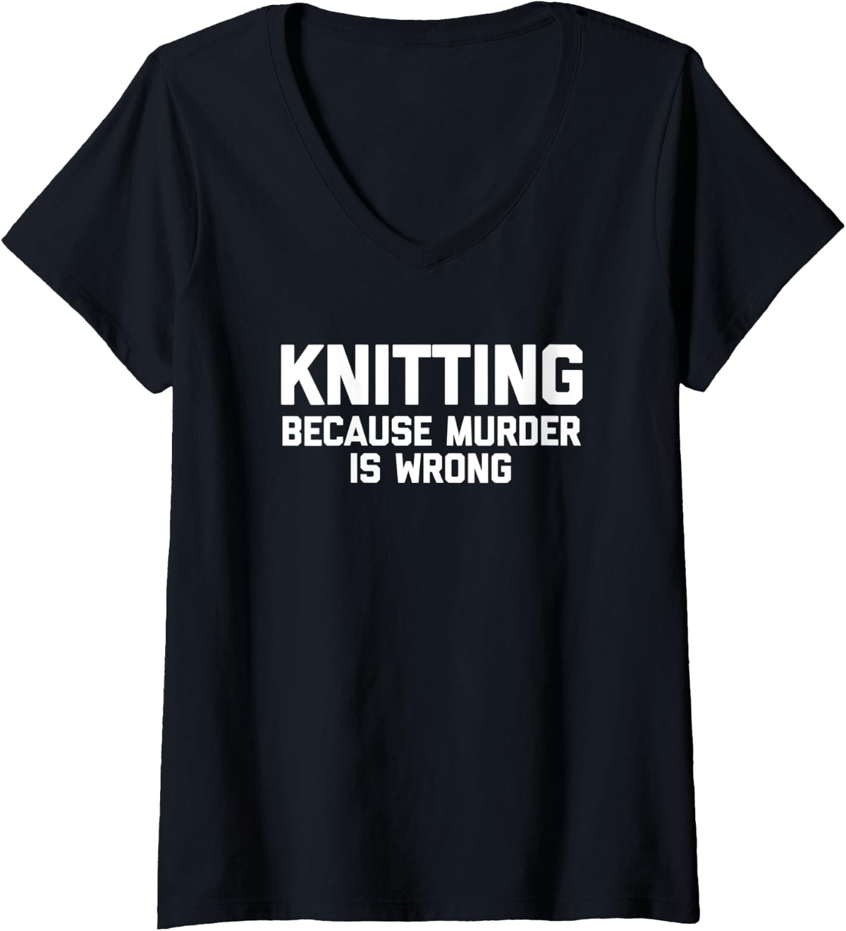 Womens Knitting Because Murder Is Wrong T-Shirt funny yarn Knitting V-Neck T-Shirt | Top Rated | Perfect for Crafters