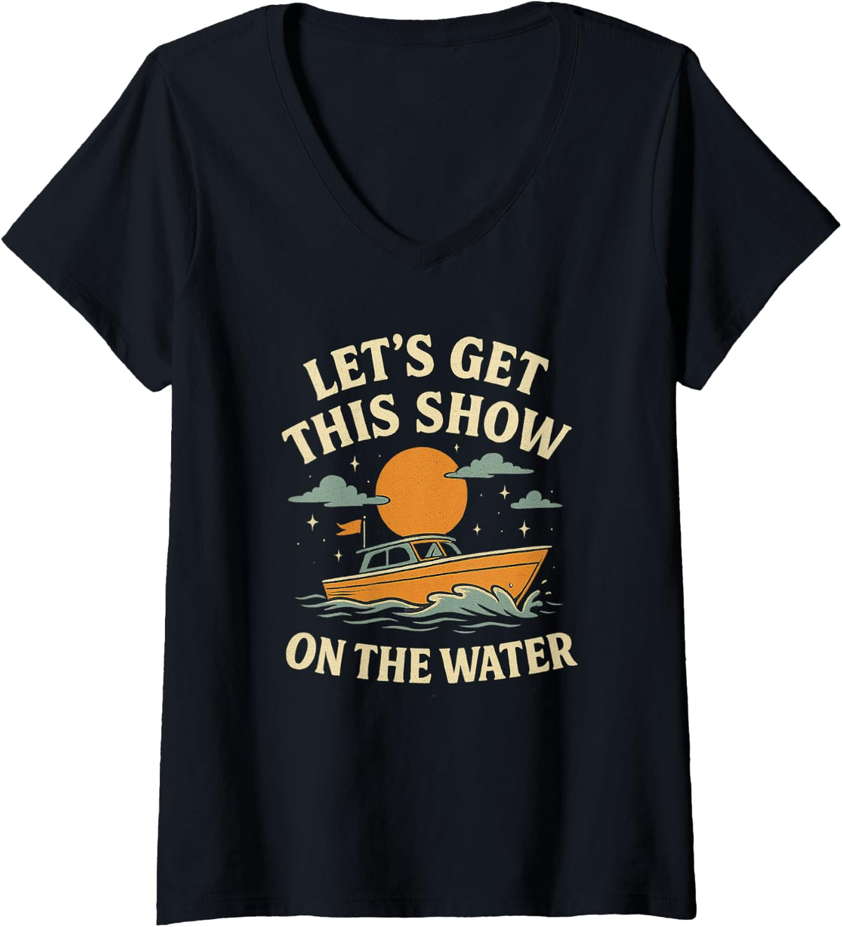 Womens Let u2019s Get This Show on the Water u2013 Boating Sailing Adventure V Neck Apparel Streetwear Style Gift Ready