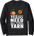 Yes, I Really Do Need All These Yarn Long Sleeve Yarn Supply | Top Rated | Perfect for Crafters