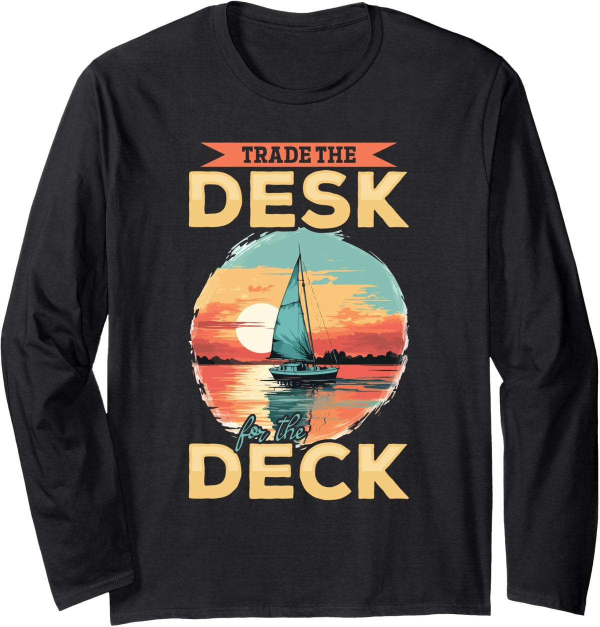 Sailing Retirement Boat Captain Trade the desk for the deck Long Sleeve Long Sleeve T Shirt Streetwear Style US Top Pick