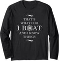 Thats what I do I boat and I know things Boating Long Sleeve Long Sleeve T Shirt Trending US Best Seller Look