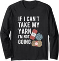 If I Can't Take My Yarn I'm Not Going Knitting Knit Gift Long Sleeve Yarn Supply | Viral US Pick | Perfect for Crafters