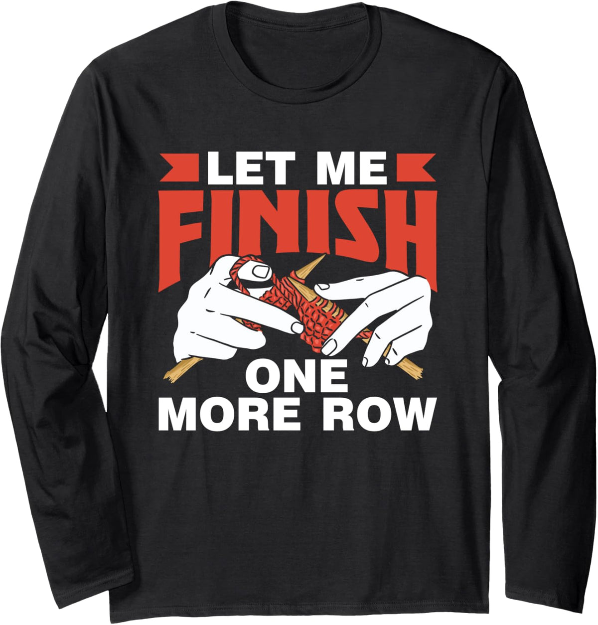 Let Me Finish One More Row Yarn Knitter Knit Knitting Long Sleeve Yarn Supply | Premium Quality | Customer Favorite
