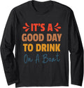 It s A Good Day To Drink On a Boat Long Sleeve Long Sleeve T Shirt Streetwear Style Fan Favorite