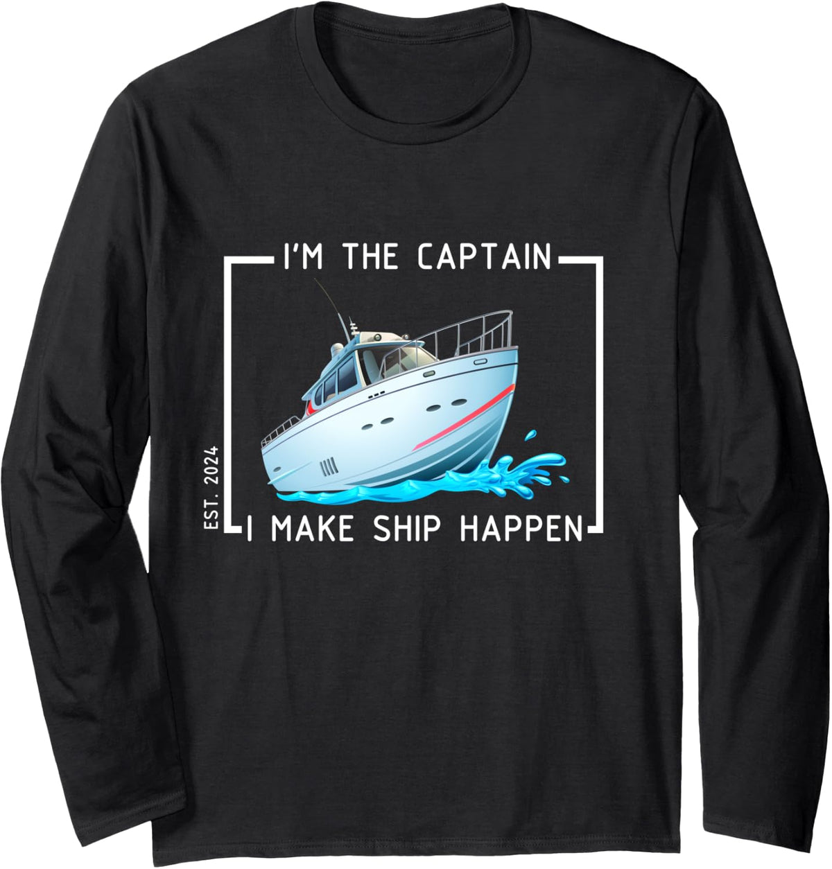 I m The Captain I Make Ship Happen Boating Est 2024 Long Sleeve Long Sleeve T Shirt High Search Demand Best Seller Look