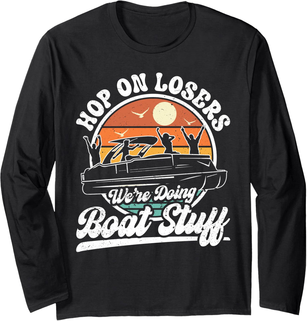 Hop on losers We re Doing Boat Stuff Funny Pontoon Captain Long Sleeve Long Sleeve T Shirt Streetwear Style Hot Right No