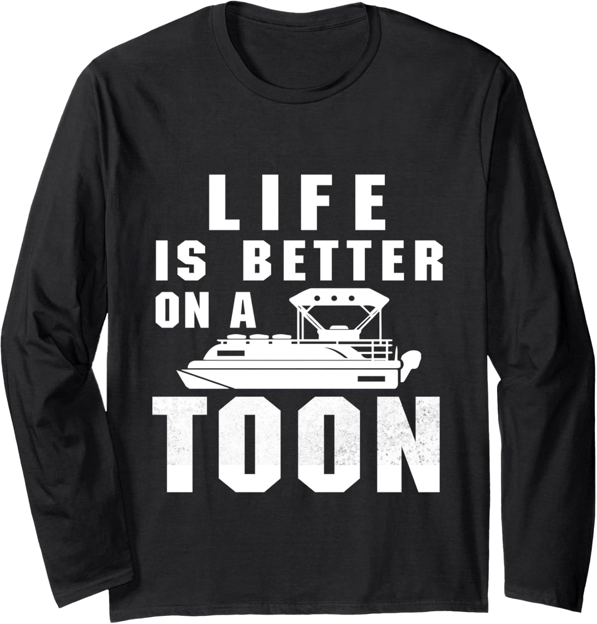 Life Is Better On The Toon Boat Funny Pontoon Boating Long Sleeve Long Sleeve T Shirt Comfort Fit Fan Favorite