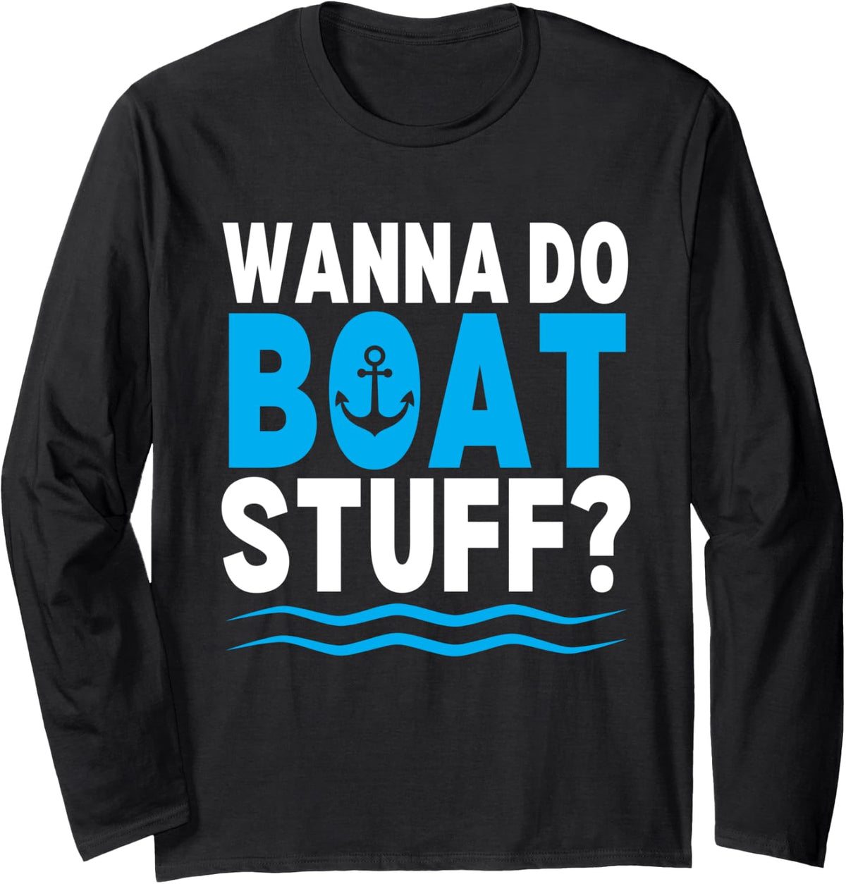 Wanna Do Boat Stuff Funny Boating Boat T Shirt Long Sleeve Long Sleeve T Shirt Streetwear Style Best Seller Look