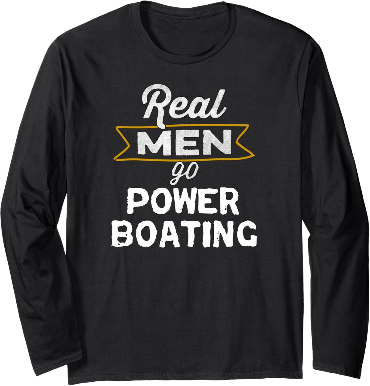 Funny Boating Real Men Go Power Boating Boat Lover Long Sleeve Long Sleeve T Shirt High Search Demand Hot Right Now