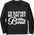 Funny Boating Gift I d Rather Be on My Boat Long Sleeve Long Sleeve T Shirt Comfort Fit Best Seller Look