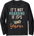 Funny Sewing Sewer Its Not Hoarding If Its Yarn Hoarding Long Sleeve Yarn Supply | Premium Quality | Best Seller Choice