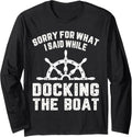 Sorry For What I Said While Docking The Boat Boating Gifts Long Sleeve Long Sleeve T Shirt High Search Demand US Top Pic