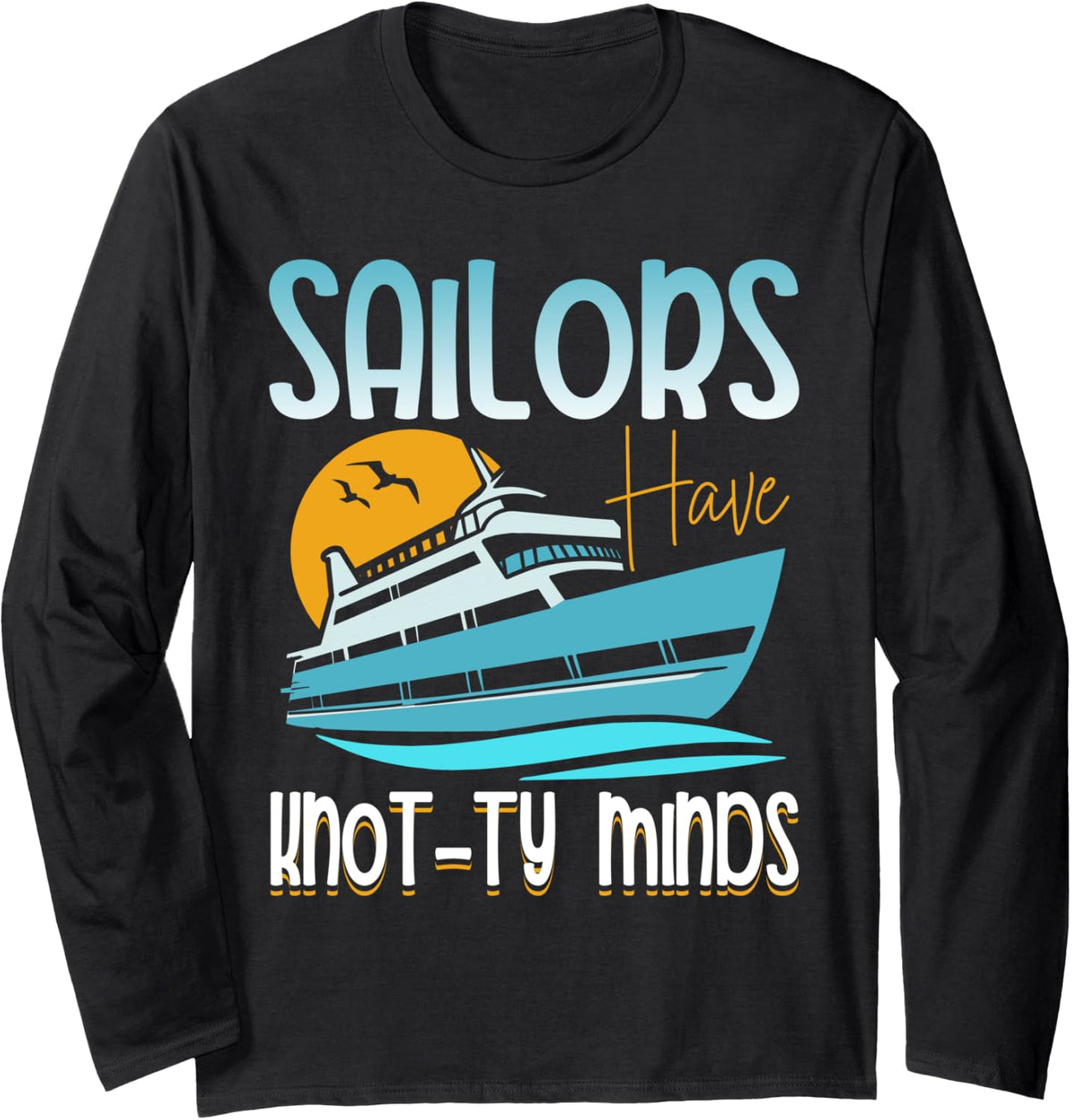 Sailors Have Knot Ty Minds Ship Captain Yacht Boat Boating Long Sleeve Long Sleeve T Shirt Comfort Fit Fan Favorite