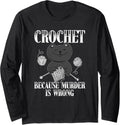 Crochet Because Murder Is Wrong Funny Cat Yarn Gift Long Sleeve Yarn Supply | Viral US Pick | Customer Favorite