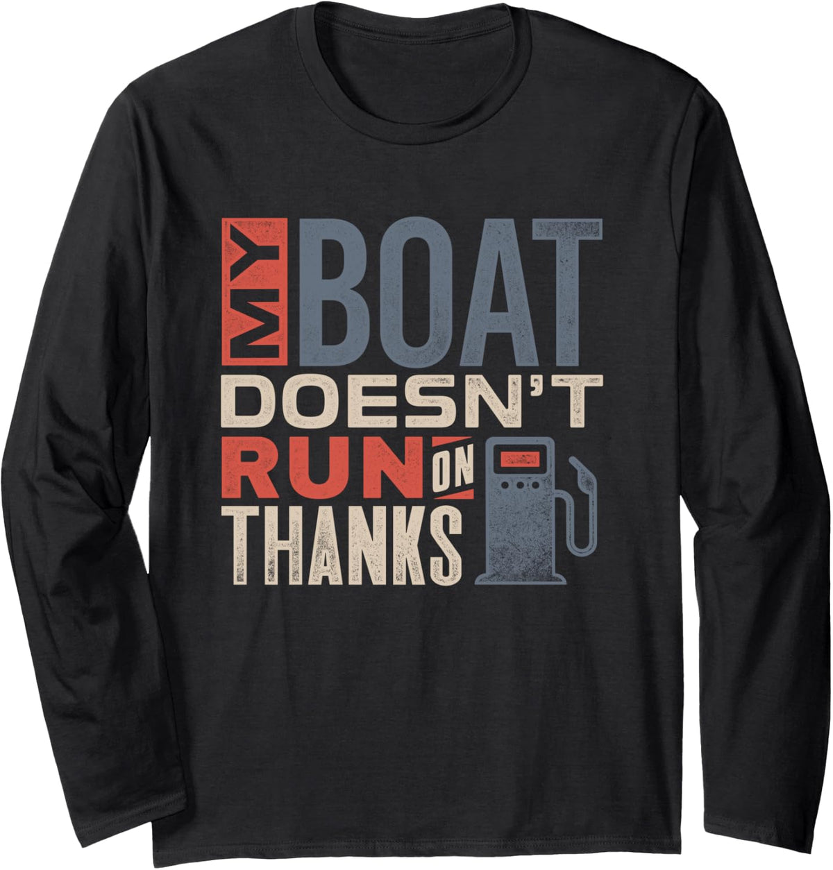 My Boat Doesn t Run On Thanks Funny Sarcastic Boat Owners Long Sleeve Long Sleeve T Shirt Streetwear Style Best Seller L