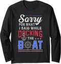 Sorry for What I Said While Docking the Boat Men and Women Long Sleeve Long Sleeve T Shirt Comfort Fit Fan Favorite