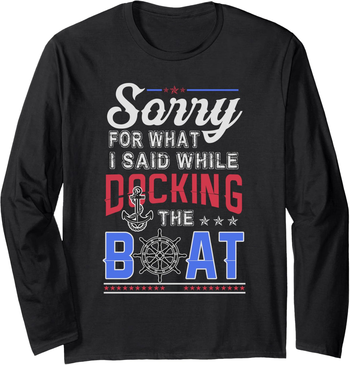 Sorry for What I Said While Docking the Boat Men and Women Long Sleeve Long Sleeve T Shirt Comfort Fit Fan Favorite