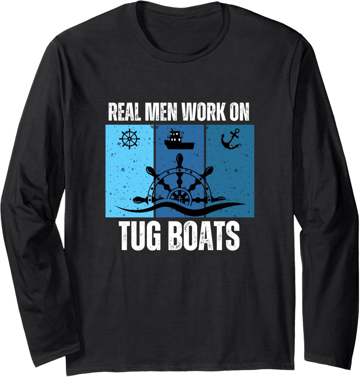 REAL MEN WORK ON TUG BOATS MARITIME Long Sleeve Long Sleeve T Shirt Comfort Fit Fan Favorite