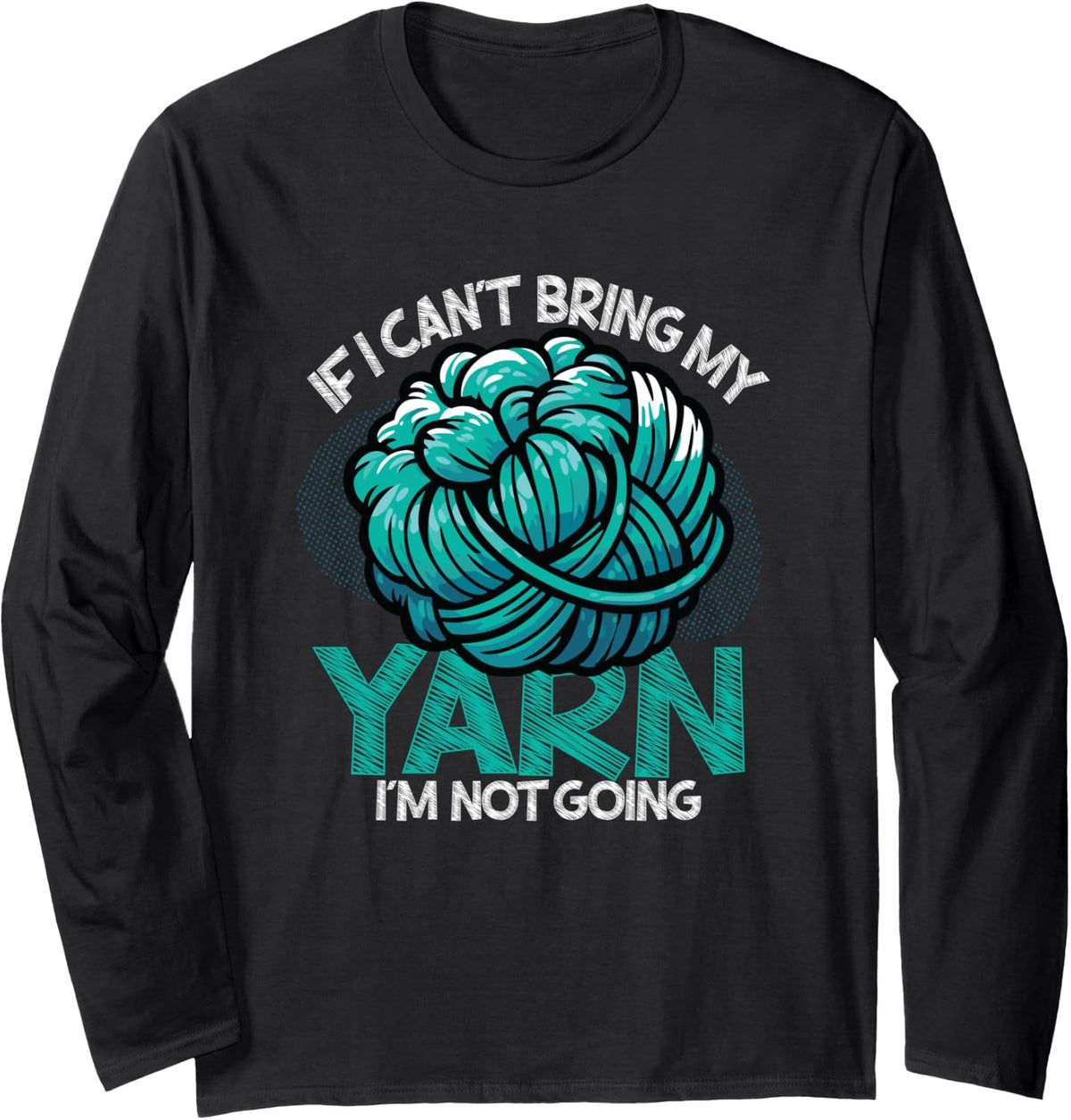 If I Can't Bring My Yarn I'm Not Going Crochet Yarn Lover Long Sleeve Yarn Supply | High Search Volume | Best Seller ...