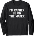 I d Rather Be On The Water Funny Boat Captain Boat Owner Long Sleeve Long Sleeve T Shirt Comfort Fit Best Seller Look
