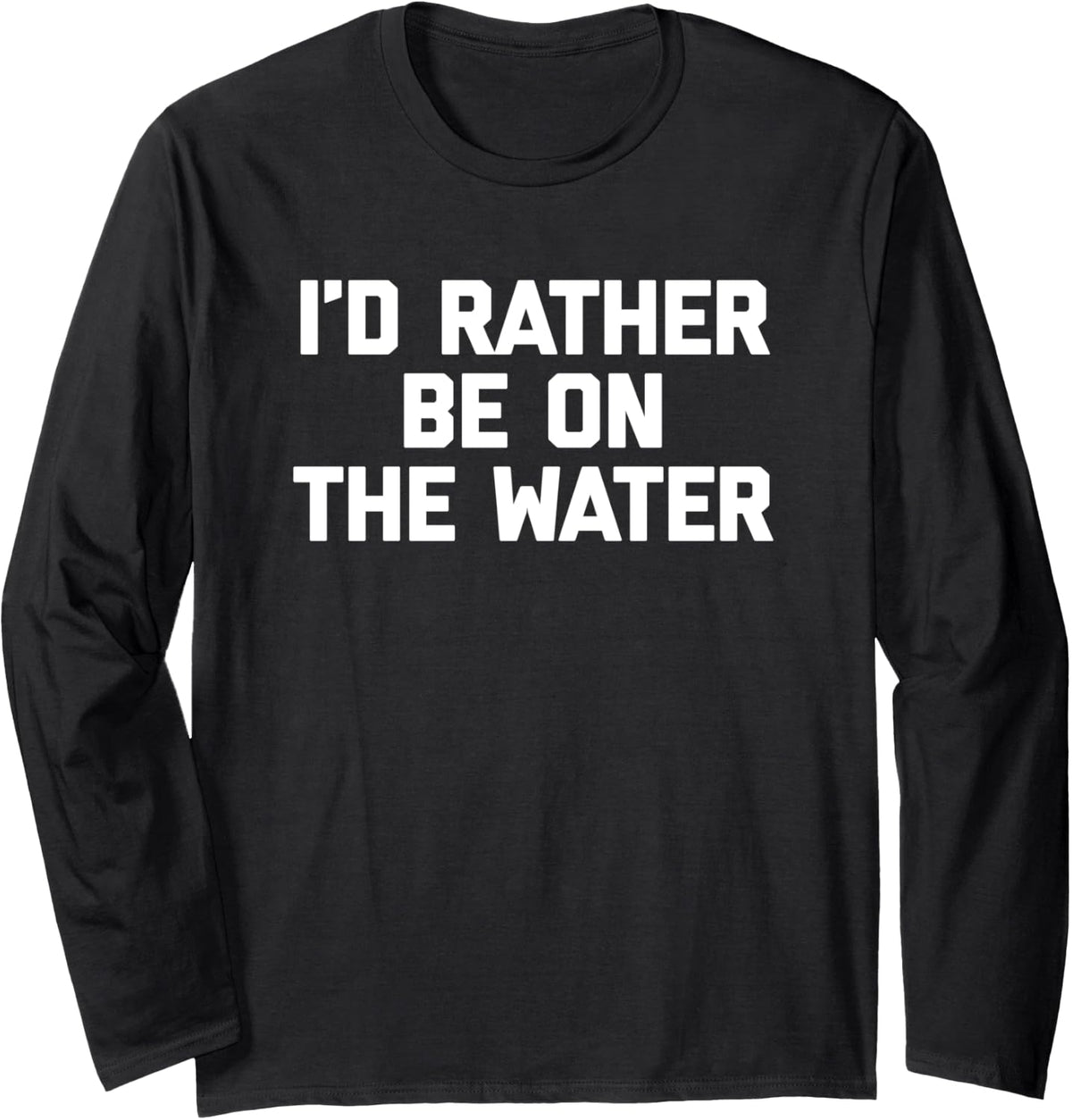 I d Rather Be On The Water Funny Boat Captain Boat Owner Long Sleeve Long Sleeve T Shirt Comfort Fit Best Seller Look