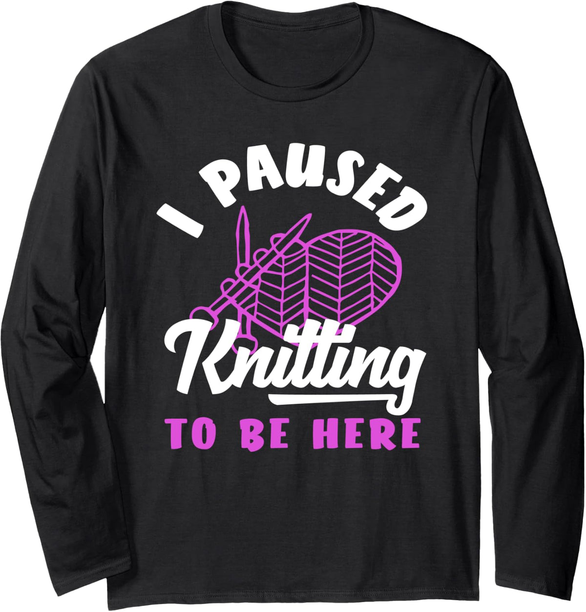 Knitting I Paused Knitting To Be Here Yarn Heart Needles Long Sleeve Yarn Supply | Top Rated | High CTR Title