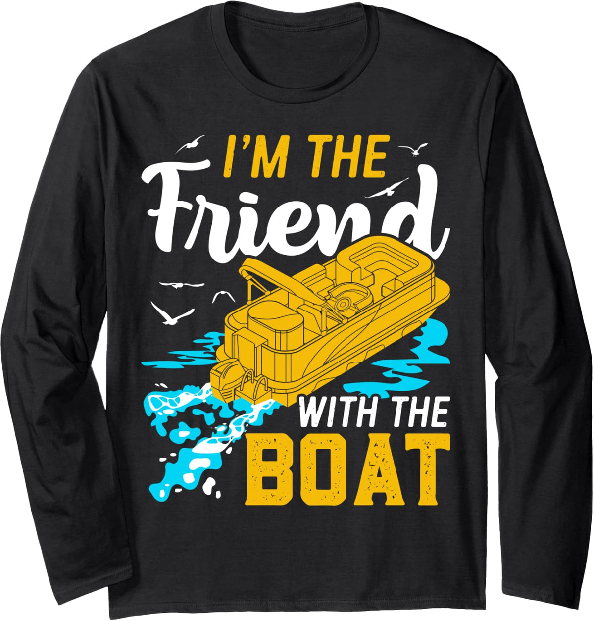 I m The Friend With The Boat Funny Boating Captain Novelty Long Sleeve Long Sleeve T Shirt Viral TikTok Find Best Seller