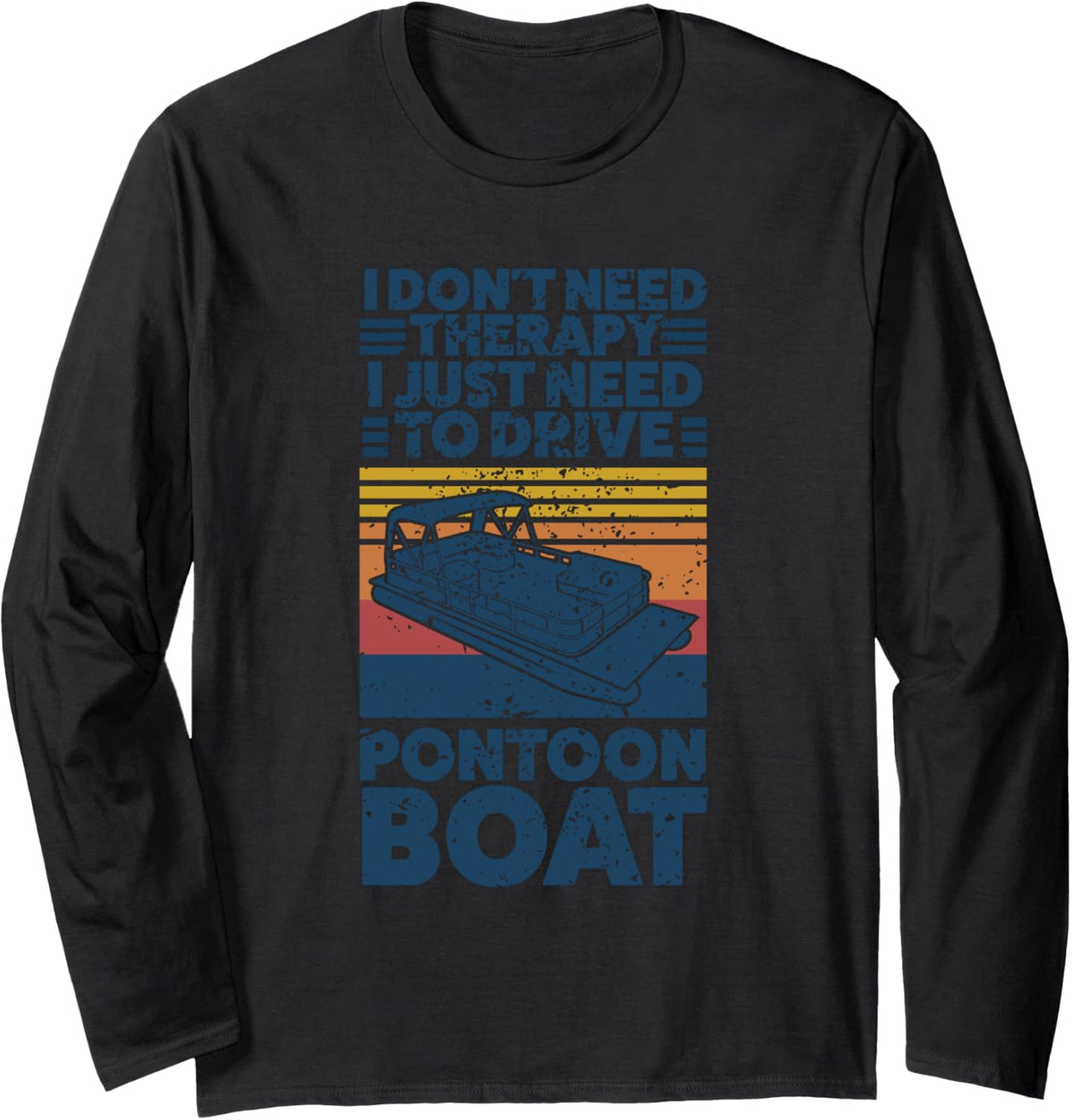 I don t need therapy I just need to drive potoon boat boat Long Sleeve Long Sleeve T Shirt Premium Print Gift Ready