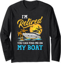 I am Retired You Can Find Me On My Boat Funny Retirement Long Sleeve Long Sleeve T Shirt High Search Demand US Top Pick