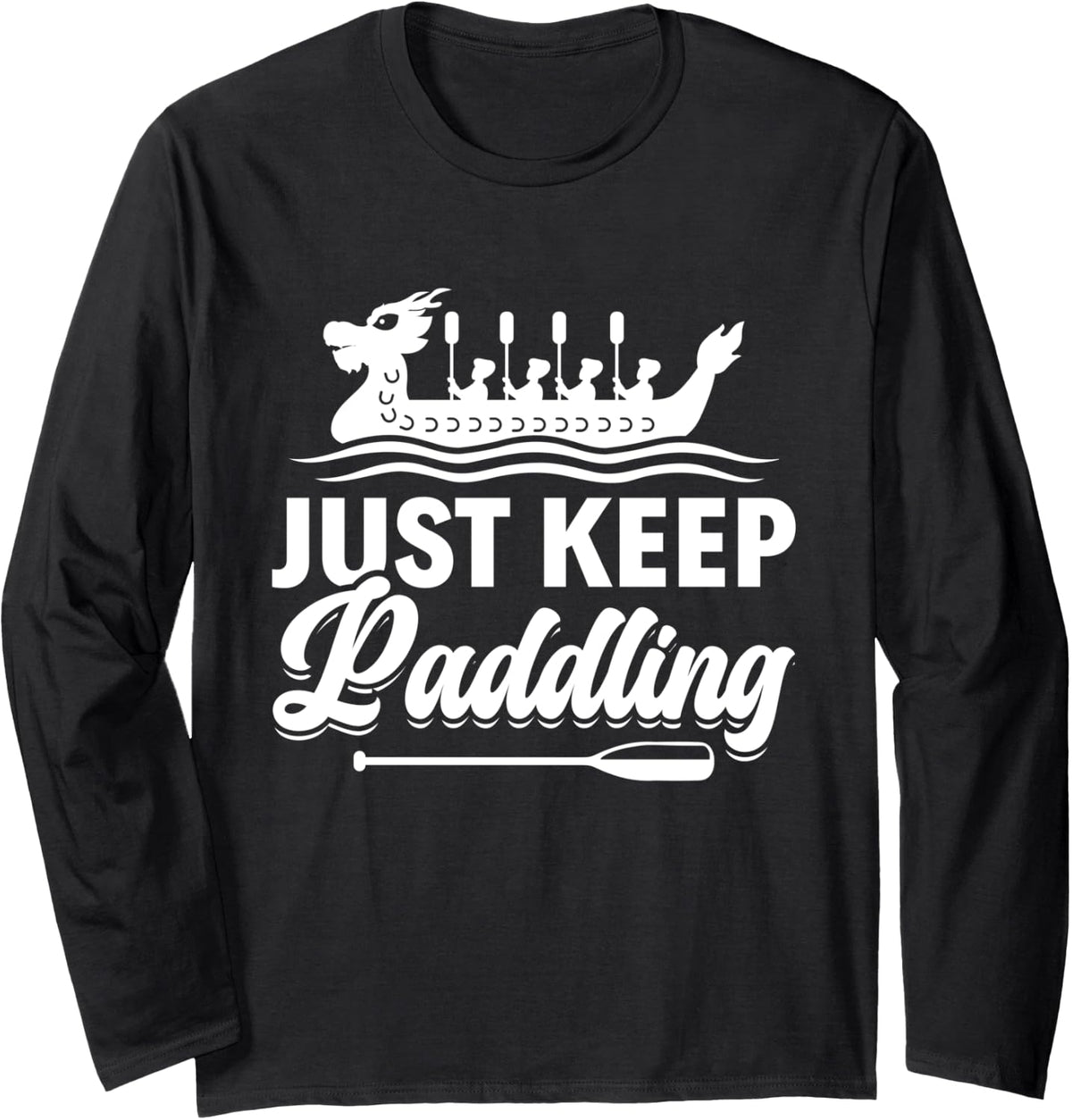 Just Keep Paddling Dragon Boating Racing Long Sleeve Long Sleeve T Shirt High Search Demand Fan Favorite