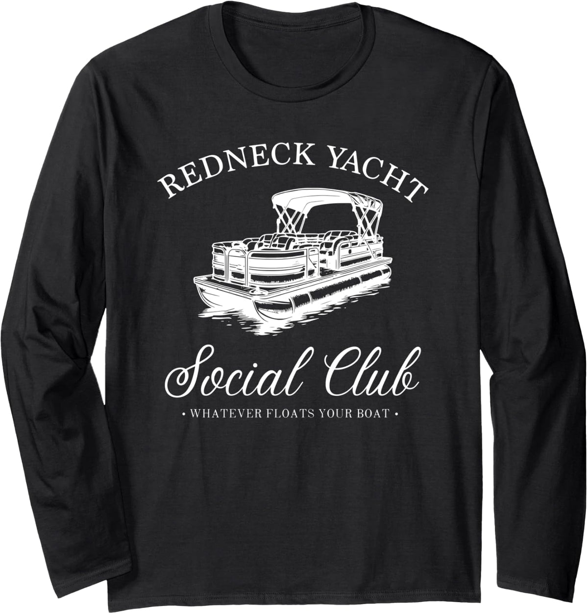 Redneck Yacht Social Club Whatever Floats Your Boat Long Sleeve Long Sleeve T Shirt High Search Demand Everyday Wear