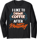 Drink Coffee After Knitting Funny Yarn Lover Combo Long Sleeve Yarn Supply | Trending 2025 | Customer Favorite