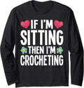 If I'm Sitting Then I'm Crocheting Yarn Lover Funny Crochet Long Sleeve Yarn Supply | Trending 2025 | Best Seller Choice