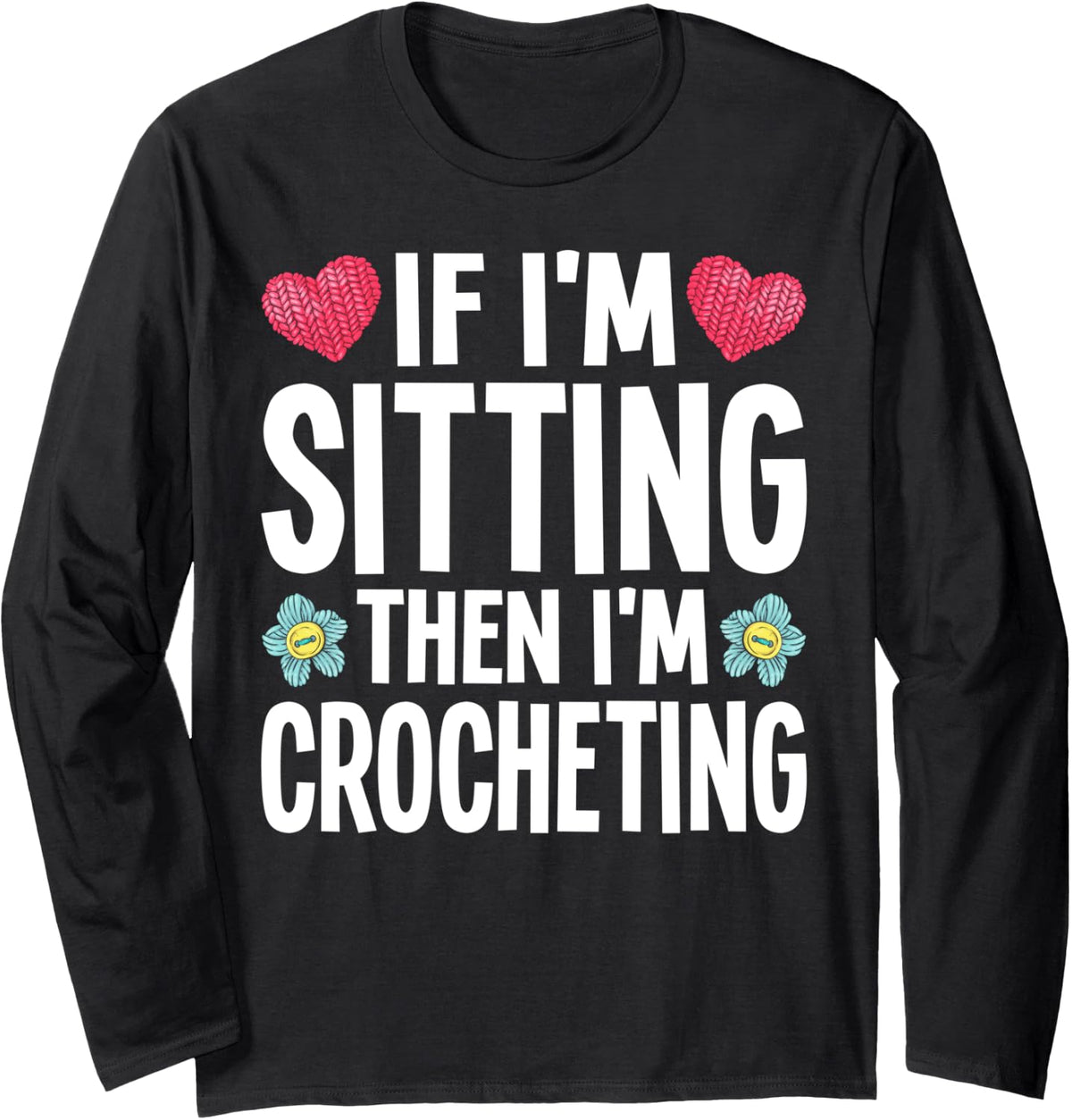 If I'm Sitting Then I'm Crocheting Yarn Lover Funny Crochet Long Sleeve Yarn Supply | Trending 2025 | Best Seller Choice