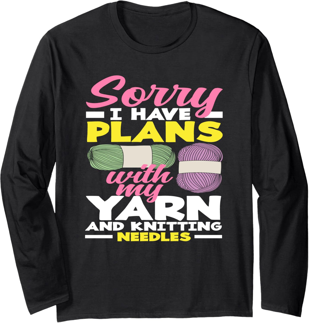 Knitting Sorry I Have Plans With My Yarn Needles Knitting Long Sleeve Yarn Supply | High Search Volume | Perfect for ...