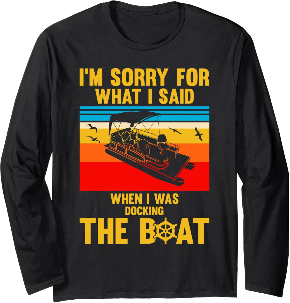 Sorry For What I Said While Docking The Boat Shirt Fun Gift Long Sleeve Long Sleeve T Shirt Trending US US Top Pick