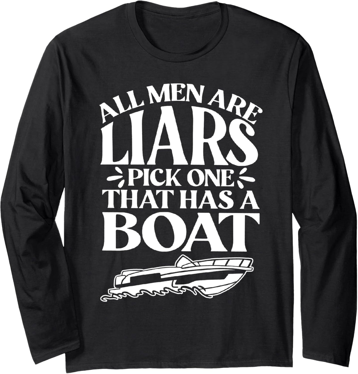 All Men Are Liars Pick One That Has A Boat Funny Long Sleeve Long Sleeve T Shirt Premium Print Fan Favorite