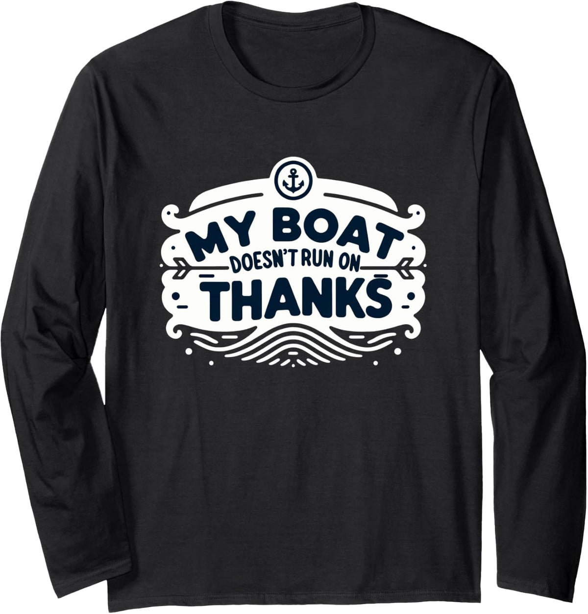 Funny My Boat Doesn t Run On Thanks Boating Enthusiasts Long Sleeve Long Sleeve T Shirt Viral TikTok Find Best Seller Lo
