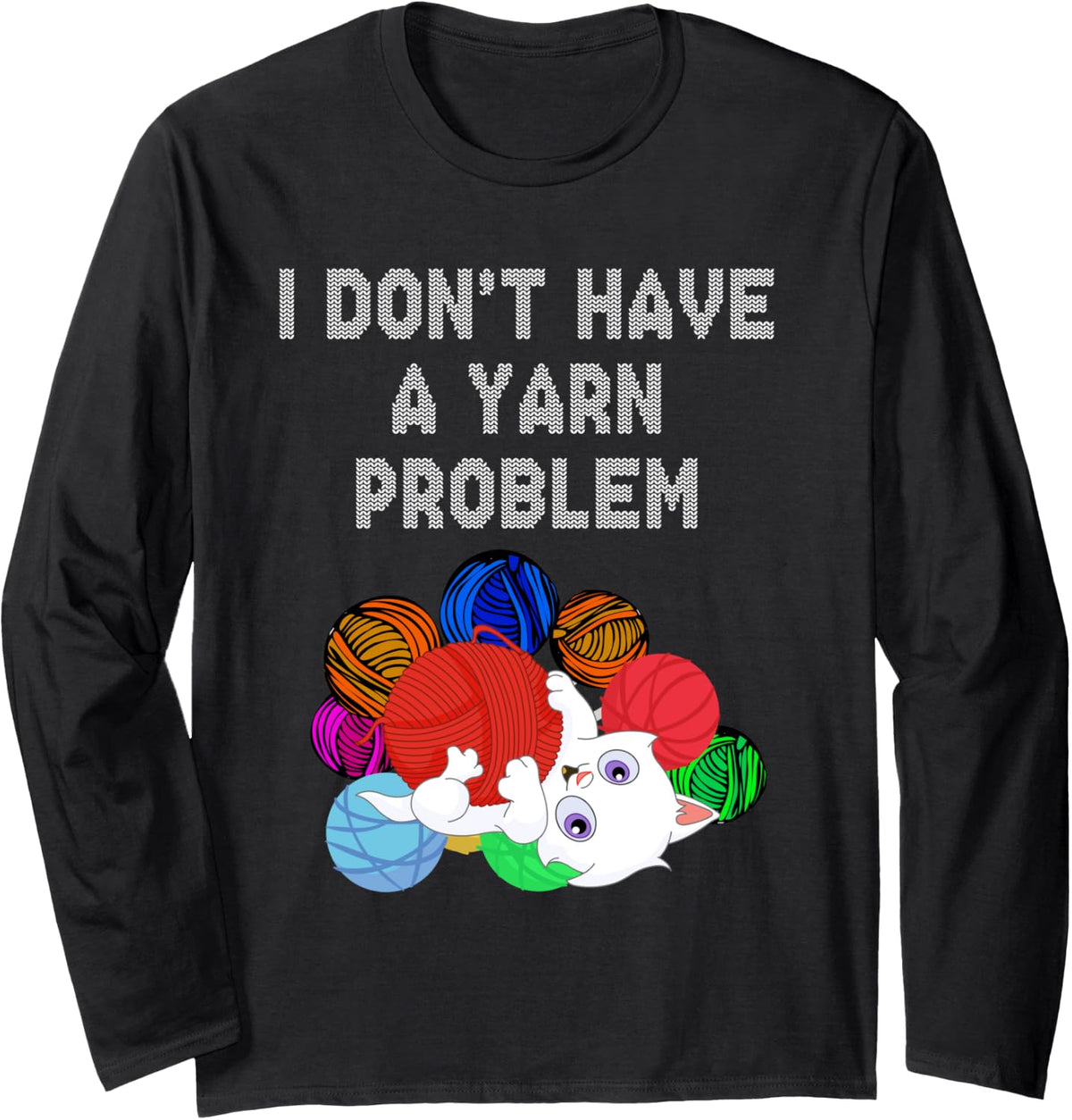 I don't have a yarn problem, cute funny cat in yarn balls Long Sleeve Yarn Supply | Trending 2025 | Customer Favorite